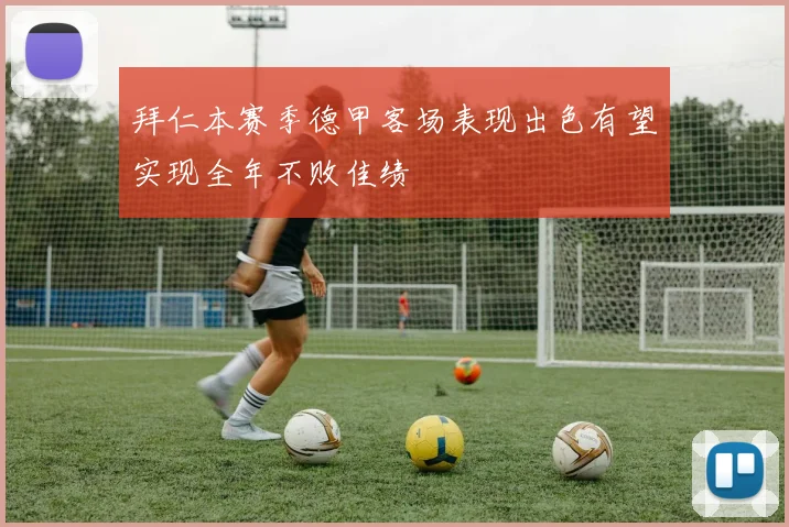 拜仁本赛季德甲客场表现出色有望实现全年不败佳绩