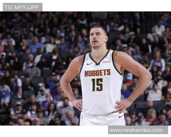 约基奇三节高效表现砍下20分8板10助助球队稳居领先正负值8展现全能实力